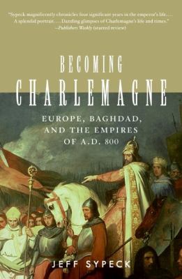 Becoming Charlemagne : Europe, Baghdad, and the empires of A.D. 800 /