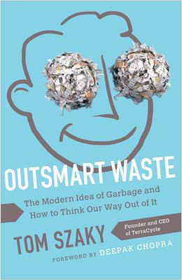 Outsmart waste : the modern idea of garbage and how to think our way out of it /