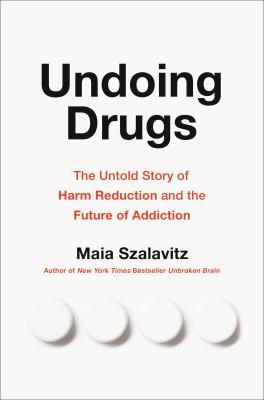 Undoing drugs : the untold story of harm reduction and the future of addiction /