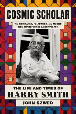 Cosmic scholar : the life and times of Harry Smith /