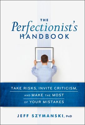 The perfectionist's handbook : take risks, invite criticism, and make the most of your mistakes /