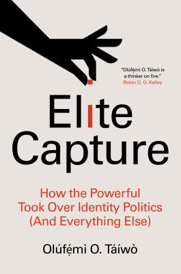 Elite capture : how the powerful took over identity politics (and everything else) /