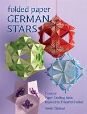 Folded paper German stars : creative paper crafting ideas inspired by Friedrich Fröbel /