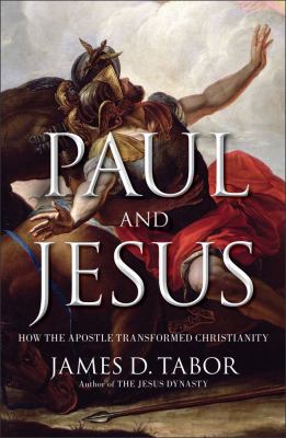Paul and Jesus : how the Apostle transformed Christianity /