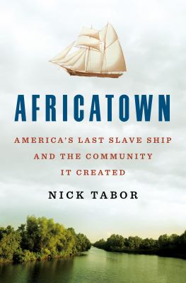 Africatown : America's last slave ship and the community it created /