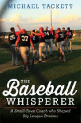 The Baseball Whisperer : a small-town coach who shaped Big League dreams /