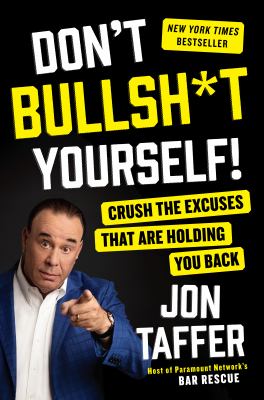 Don't bullsh*t yourself! : crush the excuses that are holding you back /