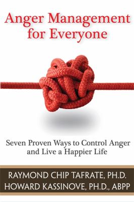 Anger management for everyone : seven proven ways to control anger and live a happier life /
