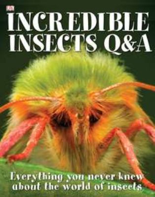 Incredible insects Q & A: : everything you never knew about the world of insects /
