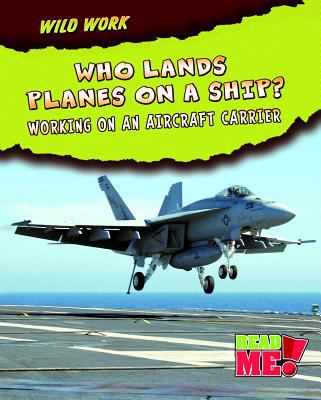 Who lands planes on a ship? : working on an aircraft carrier /