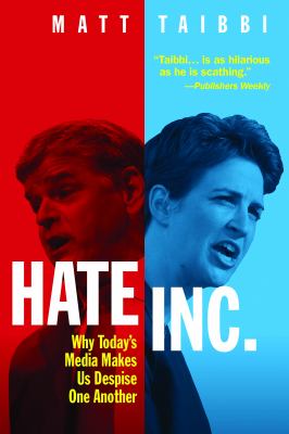 Hate Inc. : why today's media makes us despise one another /