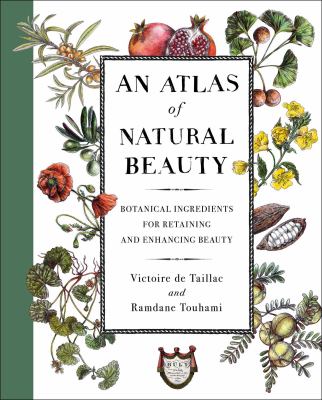 An atlas of natural beauty : botanical ingredients for retaining and enhancing beauty /