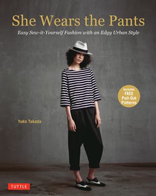She wears the pants : easy sew-it-yourself fashion with an edgy urban style /