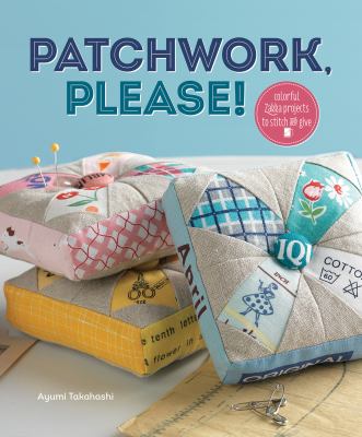 Patchwork, please! : colorful zakka projects to stitch and give /