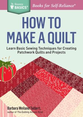 How to make a quilt : learn basic sewing techniques for creating patchwork quilts and projects /