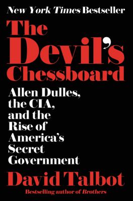The devil's chessboard : Allen Dulles, the CIA, and the rise of America's secret government /