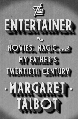 The entertainer : movies, magic, and my father's twentieth century /