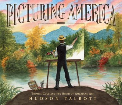 Picturing America : Thomas Cole and the birth of American art /