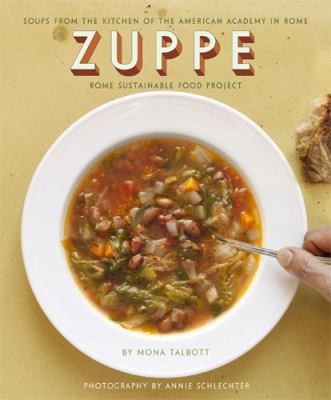 Zuppe : soups from the kitchen of the American Academy in Rome, the Rome Sustainable Food Project /