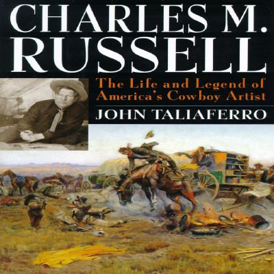 Charles M. Russell : the life and legend of America's cowboy artist /