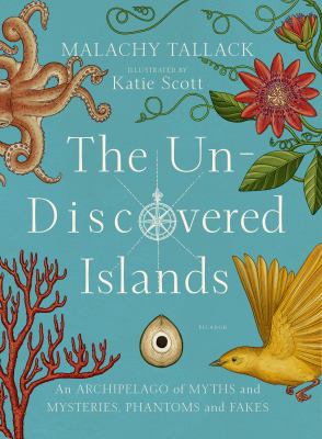 The un-discovered islands : an archipelago of myths and mysteries, phantoms and fakes /
