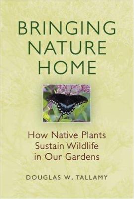 Bringing nature home : how native plants sustain wildlife in our gardens /