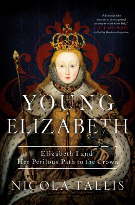 Young Elizabeth : Elizabeth I and her perilous path to the crown /