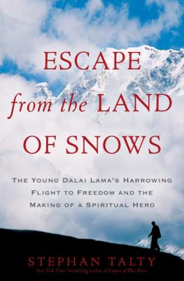 Escape from the land of snows : the young Dalai Lama's harrowing flight to freedom and the making of a spiritual hero /