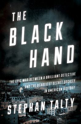 The Black Hand : the epic war between a brilliant detective and the deadliest secret society in American history /