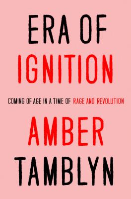 Era of ignition : coming of Age in a Time of Rage and Revolution /