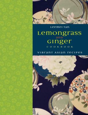 Lemongrass and ginger cookbook : vibrant Asian recipes /