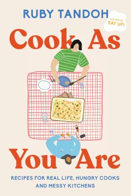 Cook as you are : recipes for real life, hungry cooks, and messy kitchens /