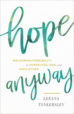 Hope anyway : welcoming possibility in ourselves, God, and each other /