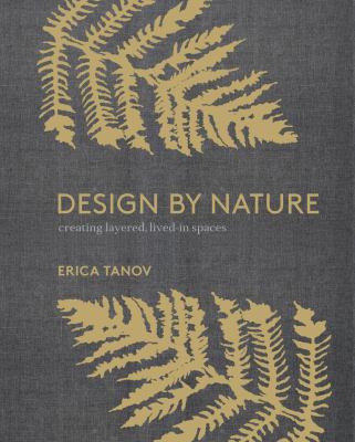 Design by nature : creating layered, lived-in spaces inspired by the natural world /
