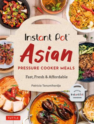 Instant pot Asian pressure cooker meals : fast, fresh & affordable /