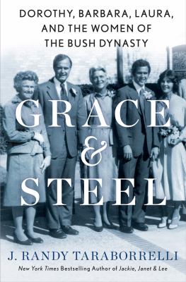 Grace & steel : Dorothy, Barbara, Laura, and the women of the Bush dynasty /