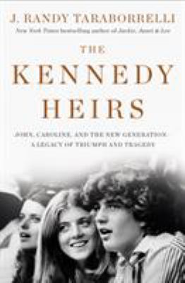 The Kennedy heirs : John, Caroline, and the new generation : a legacy of triumph and tragedy /