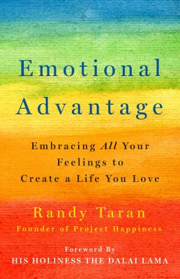 Emotional advantage : embracing all your feelings to create a life you love /