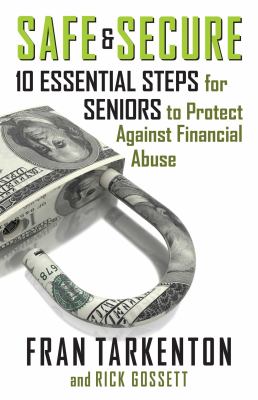 Safe & secure : 10 essential steps for seniors to protect against financial abuse /