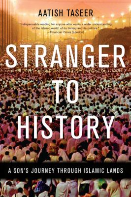 Stranger to history : a son's journey through Islamic lands /