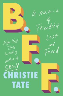 B.F.F. : a memoir of friendship lost and found /