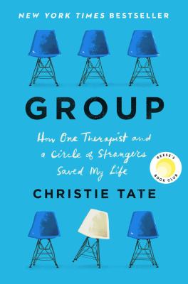 Group : how one therapist and a circle of strangers saved my life /