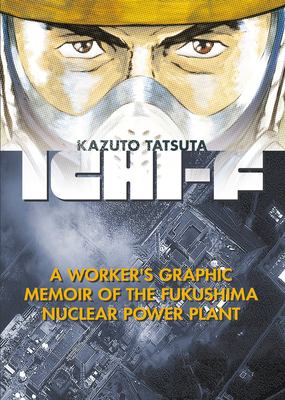 Ichi-F : a worker's graphic memoir of the Fukushima nuclear power plant /