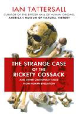 The strange case of the rickety Cossack : and other cautionary tales from human evolution /