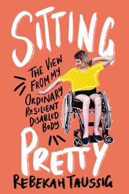 Sitting pretty : the view from my ordinary resilient disabled body /