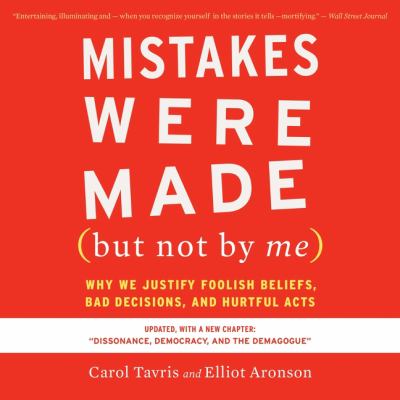 Mistakes were made (but not by me) [eaudiobook] : Why we justify foolish beliefs, bad decisions, and hurtful acts.