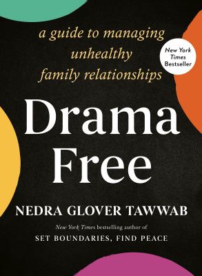 Drama free : a guide to managing unhealthy family relationships /