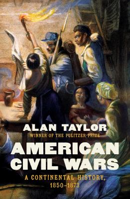 American Civil Wars : A Continental History, 1850-1873