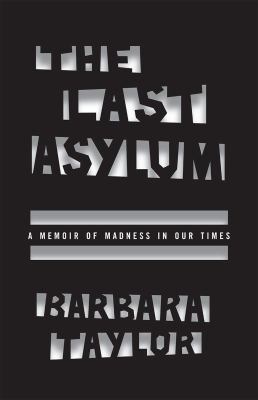The last asylum : a memoir of madness in our times /