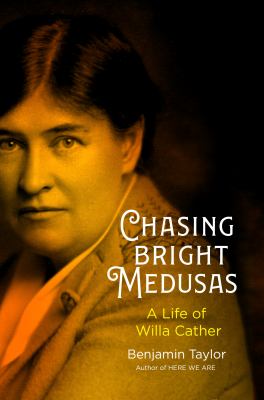 Chasing bright medusas : a life of Willa Cather /